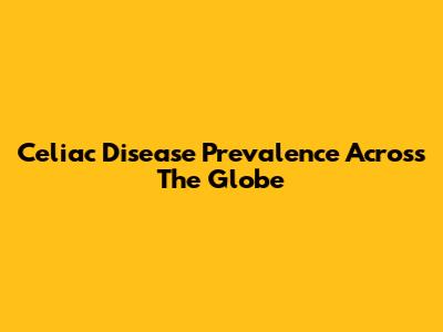 Celiac Disease Prevalence Across The Globe