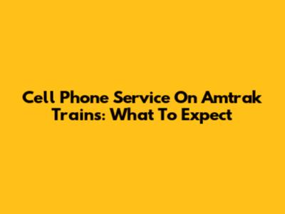 Cell Phone Service On Amtrak Trains: What To Expect