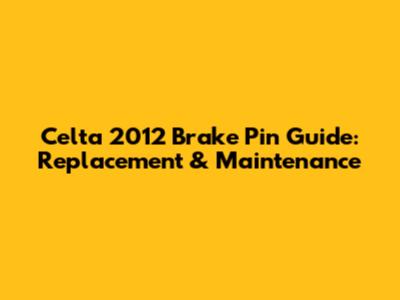 Celta 2012 Brake Pin Guide: Replacement & Maintenance