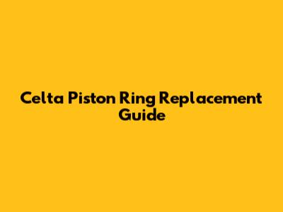 Celta Piston Ring Replacement Guide