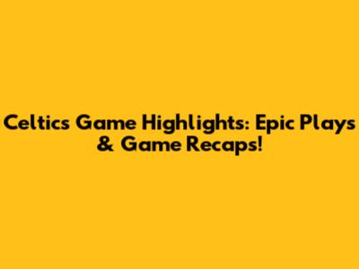 Celtics Game Highlights: Epic Plays & Game Recaps!
