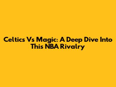 Celtics Vs Magic: A Deep Dive Into This NBA Rivalry