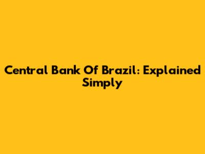 Central Bank Of Brazil: Explained Simply