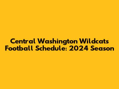 Central Washington Wildcats Football Schedule: 2024 Season