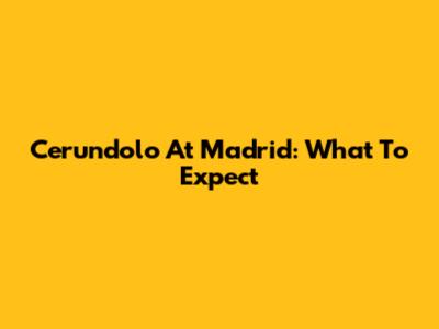 Cerundolo At Madrid: What To Expect