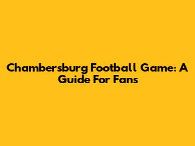 Chambersburg Football Game: A Guide For Fans