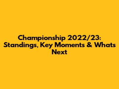 Championship 2022/23: Standings, Key Moments & What's Next