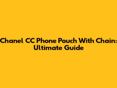 Chanel CC Phone Pouch With Chain: Ultimate Guide