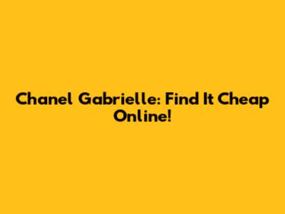 Chanel Gabrielle: Find It Cheap Online!