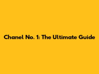 Chanel No. 1: The Ultimate Guide