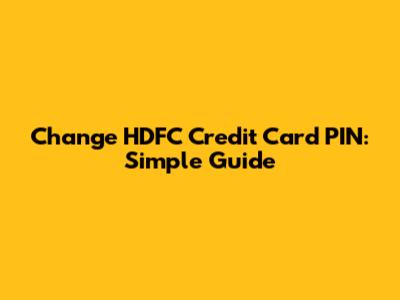 Change HDFC Credit Card PIN: Simple Guide