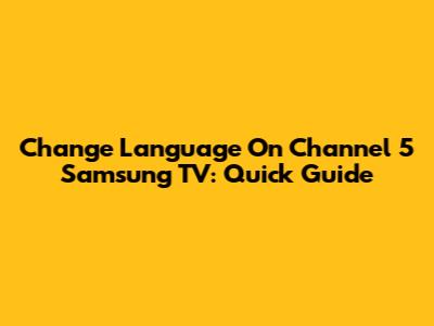 Change Language On Channel 5 Samsung TV: Quick Guide