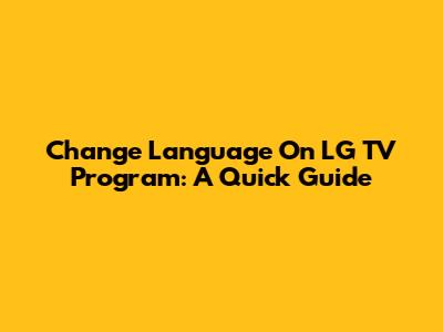 Change Language On LG TV Program: A Quick Guide