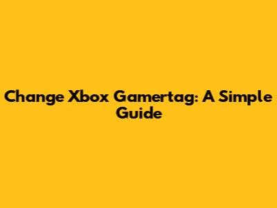 Change Xbox Gamertag: A Simple Guide