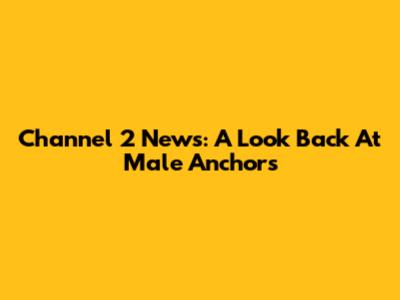 Channel 2 News: A Look Back At Male Anchors