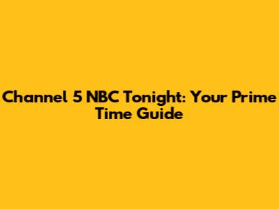 Channel 5 NBC Tonight: Your Prime Time Guide