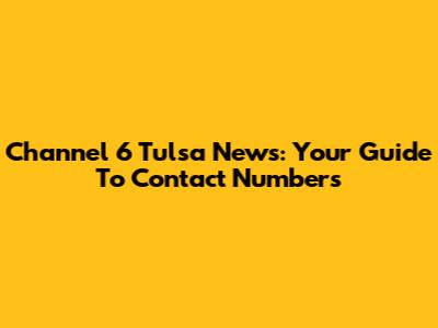 Channel 6 Tulsa News: Your Guide To Contact Numbers