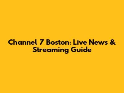 Channel 7 Boston: Live News & Streaming Guide