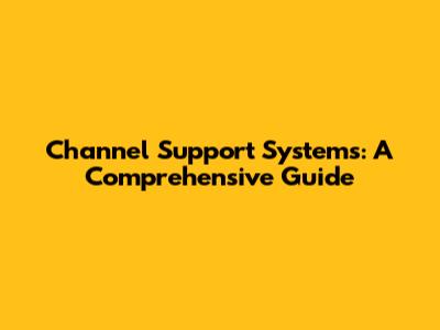 Channel Support Systems: A Comprehensive Guide