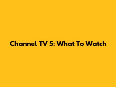 Channel TV 5: What To Watch
