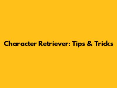 Character Retriever: Tips & Tricks