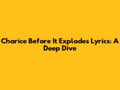 Charice Before It Explodes Lyrics: A Deep Dive