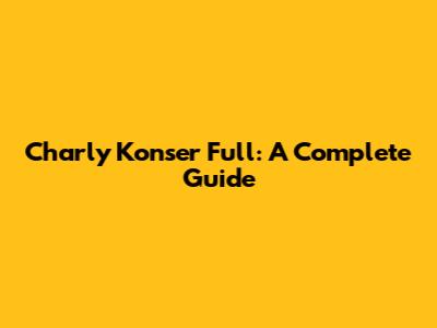 Charly Konser Full: A Complete Guide