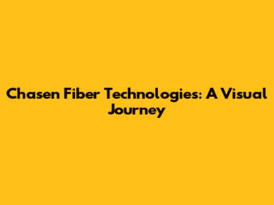 Chasen Fiber Technologies: A Visual Journey
