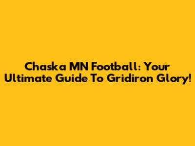 Chaska MN Football: Your Ultimate Guide To Gridiron Glory!