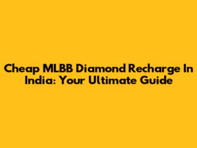 Cheap MLBB Diamond Recharge In India: Your Ultimate Guide