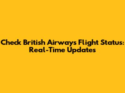 Check British Airways Flight Status: Real-Time Updates