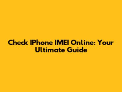 Check IPhone IMEI Online: Your Ultimate Guide