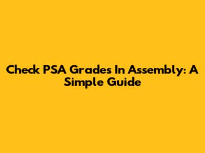 Check PSA Grades In Assembly: A Simple Guide