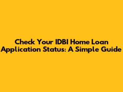 Check Your IDBI Home Loan Application Status: A Simple Guide