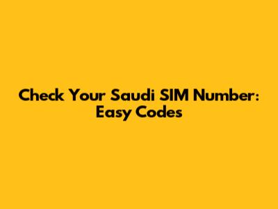 Check Your Saudi SIM Number: Easy Codes