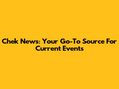 Chek News: Your Go-To Source For Current Events