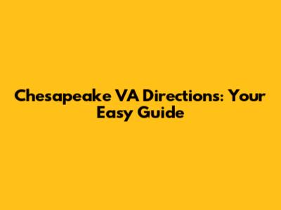 Chesapeake VA Directions: Your Easy Guide