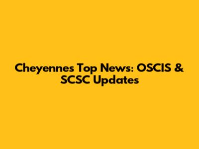 Cheyenne's Top News: OSCIS & SCSC Updates