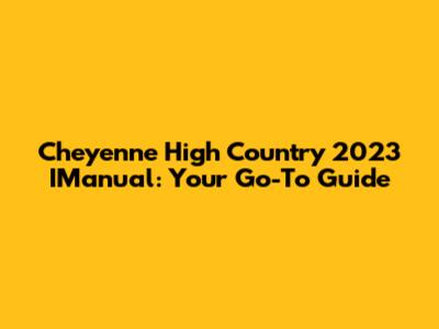 Cheyenne High Country 2023 IManual: Your Go-To Guide