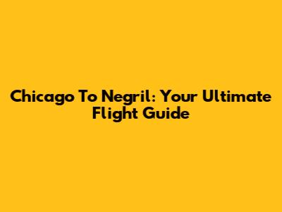 Chicago To Negril: Your Ultimate Flight Guide