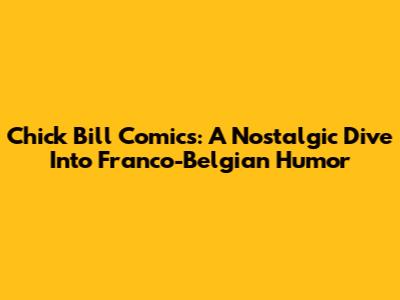 Chick Bill Comics: A Nostalgic Dive Into Franco-Belgian Humor