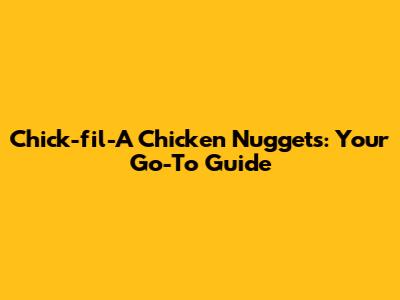 Chick-fil-A Chicken Nuggets: Your Go-To Guide