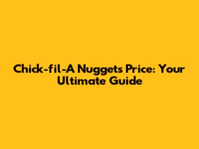 Chick-fil-A Nuggets Price: Your Ultimate Guide