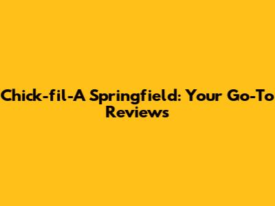 Chick-fil-A Springfield: Your Go-To Reviews