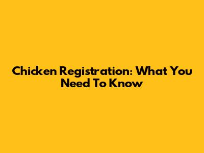 Chicken Registration: What You Need To Know