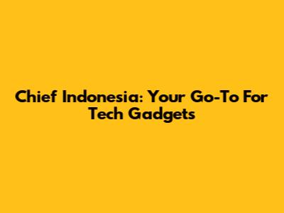 Chief Indonesia: Your Go-To For Tech Gadgets