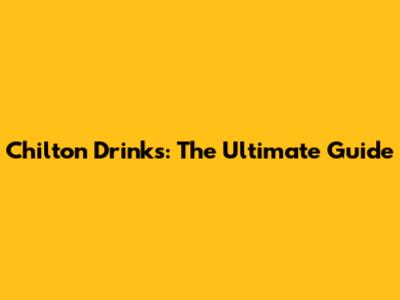 Chilton Drinks: The Ultimate Guide