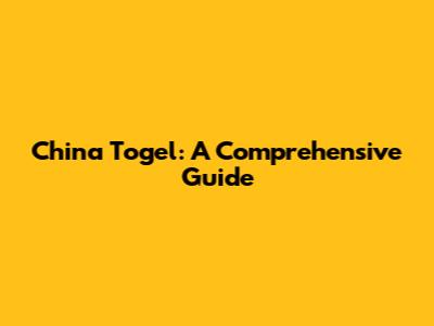China Togel: A Comprehensive Guide