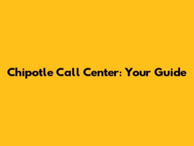 Chipotle Call Center: Your Guide
