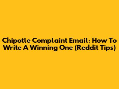 Chipotle Complaint Email: How To Write A Winning One (Reddit Tips)